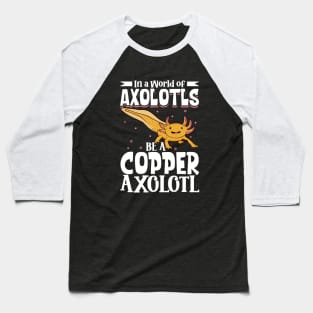 Be a Copper Axolotl Baseball T-Shirt